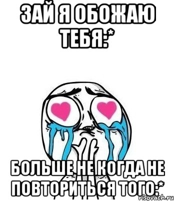 зай я обожаю тебя:* больше не когда не повториться того:*, Мем Влюбленный