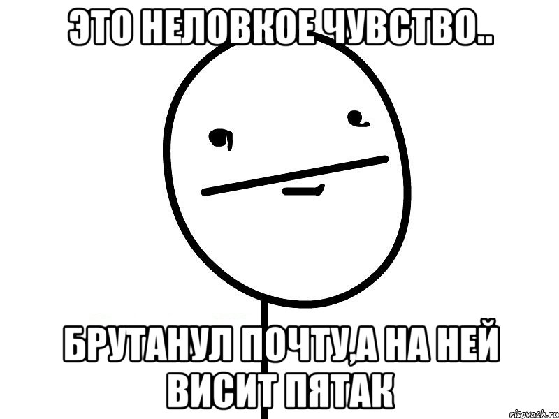 это неловкое чувство.. брутанул почту,а на ней висит пятак, Мем Покерфэйс