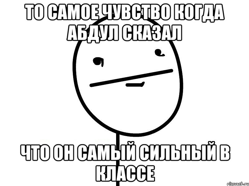 то самое чувство когда абдул сказал что он самый сильный в классе, Мем Покерфэйс