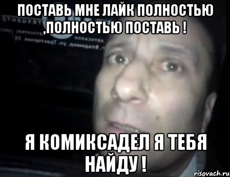 поставь мне лайк полностью ,полностью поставь ! я комиксадел я тебя найду !, Мем Ломай меня полностью