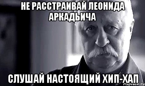 не расстраивай леонида аркадьича слушай настоящий хип-хап, Мем Не огорчай Леонида Аркадьевича