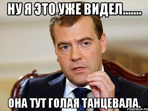 ну я это уже видел....... она тут голая танцевала., Мем  Медведев нельзя так просто