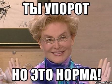 ты упорот но это норма!