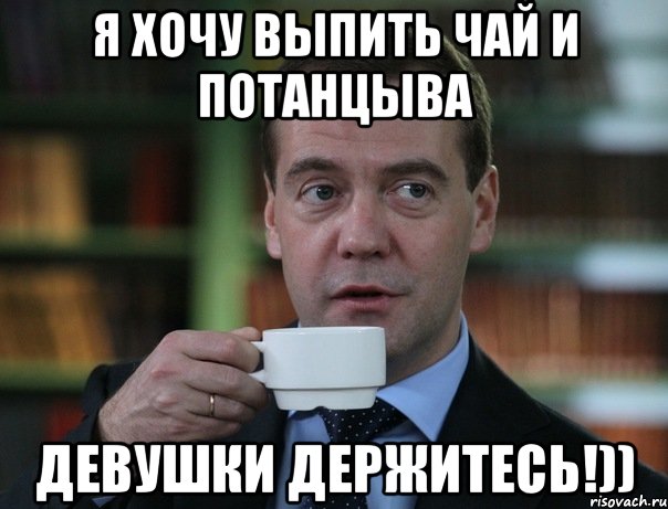 я хочу выпить чай и потанцыва девушки держитесь!)), Мем Медведев спок бро