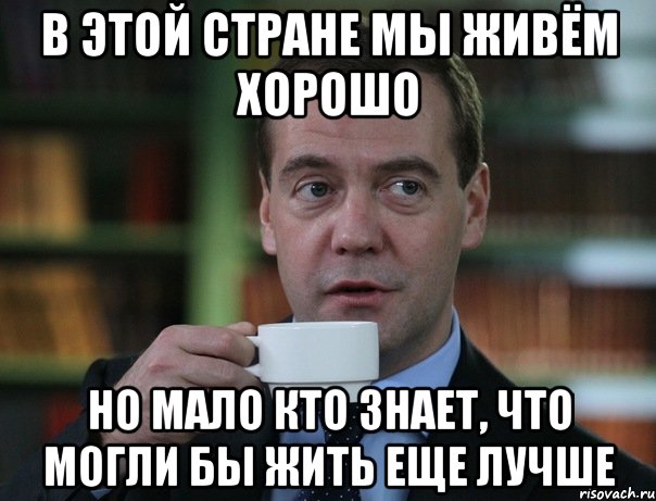 в этой стране мы живём хорошо но мало кто знает, что могли бы жить еще лучше, Мем Медведев спок бро
