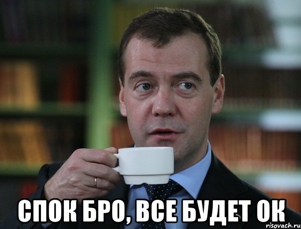  спок бро, все будет ок, Мем Медведев спок бро