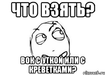 что взять? вок с уткой или с креветками?, Мем Мне кажется или