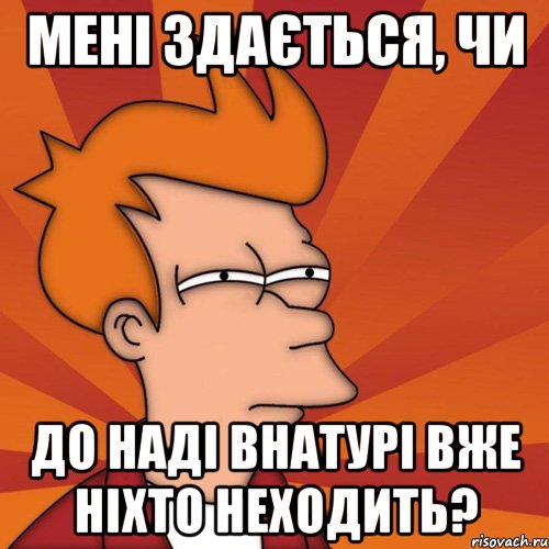 мені здається, чи до наді внатурі вже ніхто неходить?, Мем Мне кажется или (Фрай Футурама)