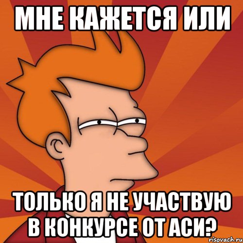 мне кажется или только я не участвую в конкурсе от аси?, Мем Мне кажется или (Фрай Футурама)