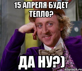 15 апреля будет тепло? да ну?), Мем мое лицо