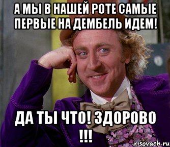 а мы в нашей роте самые первые на дембель идем! да ты что! здорово !!!, Мем мое лицо