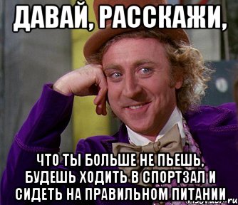 давай, расскажи, что ты больше не пьешь, будешь ходить в спортзал и сидеть на правильном питании, Мем мое лицо