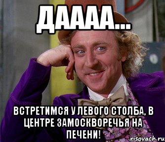 даааа... встретимся у левого столба, в центре замоскворечья на печени!, Мем мое лицо