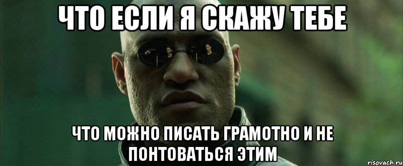 что если я скажу тебе что можно писать грамотно и не понтоваться этим, Мем  морфеус