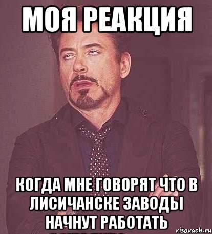 моя реакция когда мне говорят что в лисичанске заводы начнут работать, Мем  Мое выражение лица (вертик)