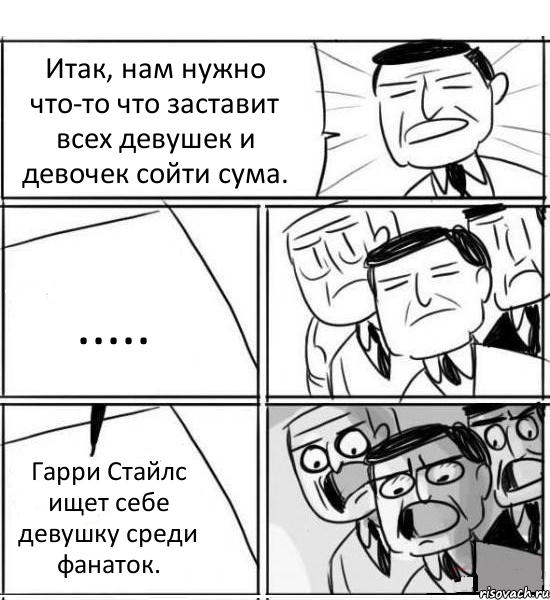 Итак, нам нужно что-то что заставит всех девушек и девочек сойти сума. ..... Гарри Стайлс ищет себе девушку среди фанаток., Комикс нам нужна новая идея