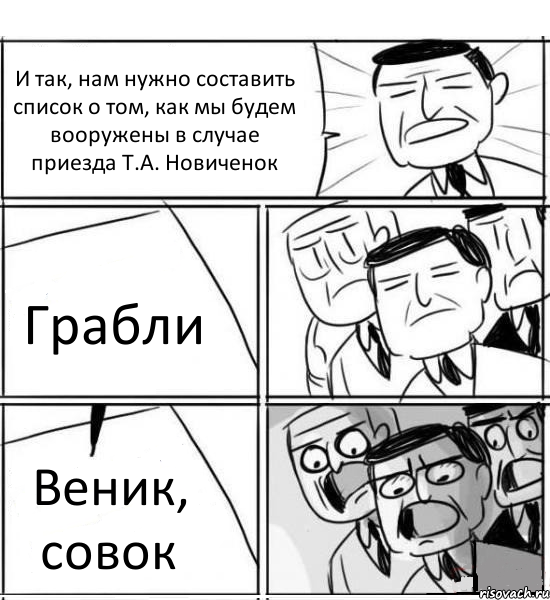 И так, нам нужно составить список о том, как мы будем вооружены в случае приезда Т.А. Новиченок Грабли Веник, совок, Комикс нам нужна новая идея