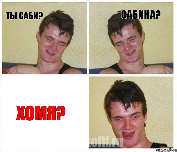 ты Саби? Сабина? Хомя?