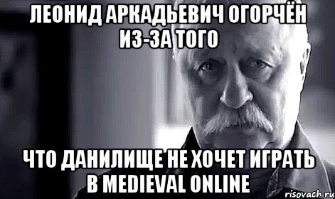 леонид аркадьевич огорчён из-за того что данилище не хочет играть в medieval online, Мем Не огорчай Леонида Аркадьевича