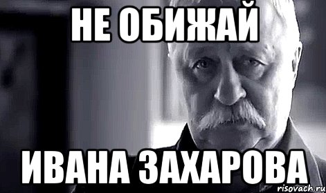 не обижай ивана захарова, Мем Не огорчай Леонида Аркадьевича