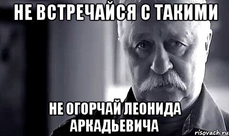 не встречайся с такими не огорчай леонида аркадьевича, Мем Не огорчай Леонида Аркадьевича