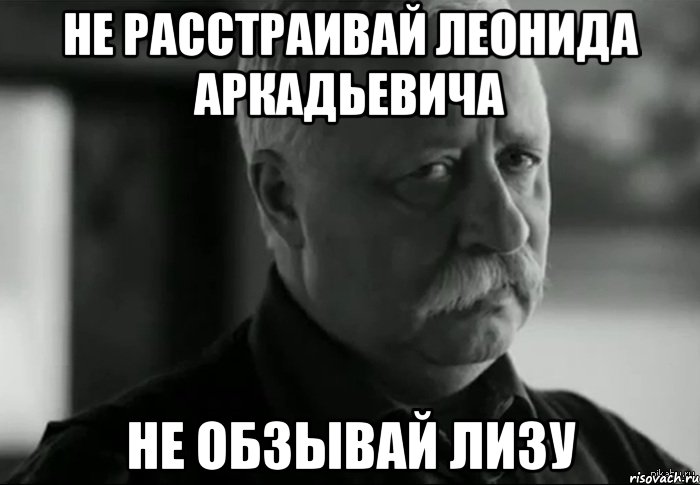 не расстраивай леонида аркадьевича не обзывай лизу, Мем Не расстраивай Леонида Аркадьевича