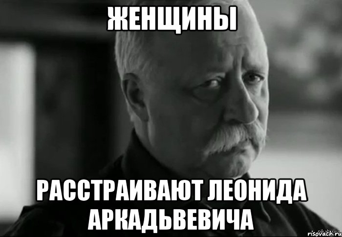 женщины расстраивают леонида аркадьвевича, Мем Не расстраивай Леонида Аркадьевича