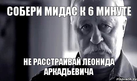 Собери мидас к 6 минуте Не расстраивай Леонида Аркадьевича, Мем Не огорчай Леонида Аркадьевича