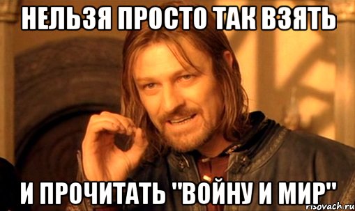 нельзя просто так взять и прочитать "войну и мир", Мем Нельзя просто так взять и (Боромир мем)