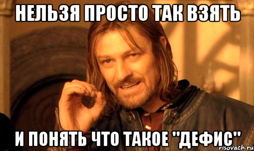 нельзя просто так взять и понять что такое "дефис", Мем Нельзя просто так взять и (Боромир мем)