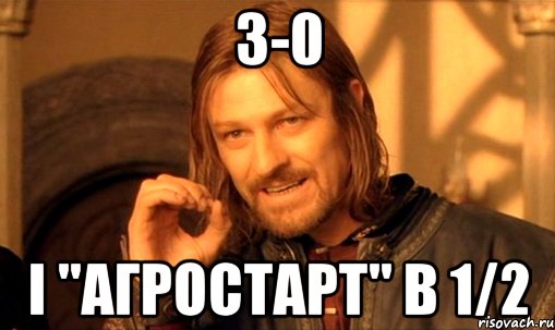 3-0 і "агростарт" в 1/2, Мем Нельзя просто так взять и (Боромир мем)