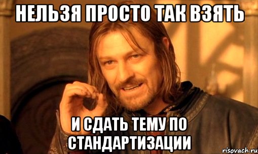 нельзя просто так взять и сдать тему по стандартизации, Мем Нельзя просто так взять и (Боромир мем)