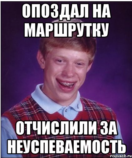 опоздал на маршрутку отчислили за неуспеваемость, Мем Неудачник Брайан