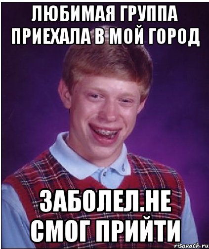 любимая группа приехала в мой город заболел.не смог прийти, Мем Неудачник Брайан