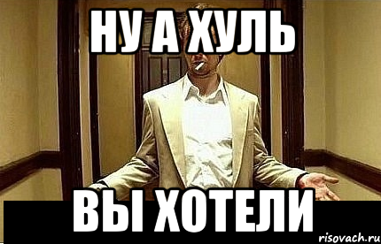 ну а хуль вы хотели, Мем Ну чо