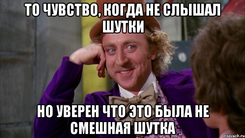 то чувство, когда не слышал шутки но уверен что это была не смешная шутка, Мем Ну давай расскажи (Вилли Вонка)