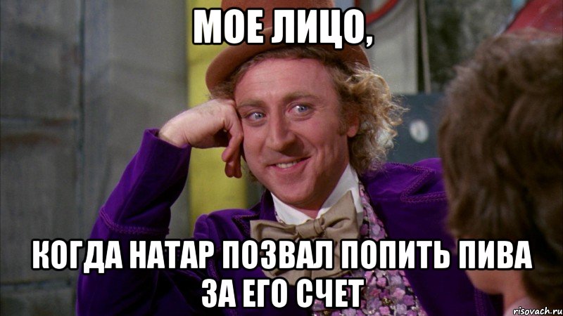 мое лицо, когда натар позвал попить пива за его счет, Мем Ну давай расскажи (Вилли Вонка)