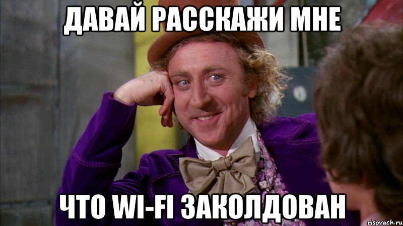 давай расскажи мне что wi-fi заколдован, Мем Ну давай расскажи (Вилли Вонка)