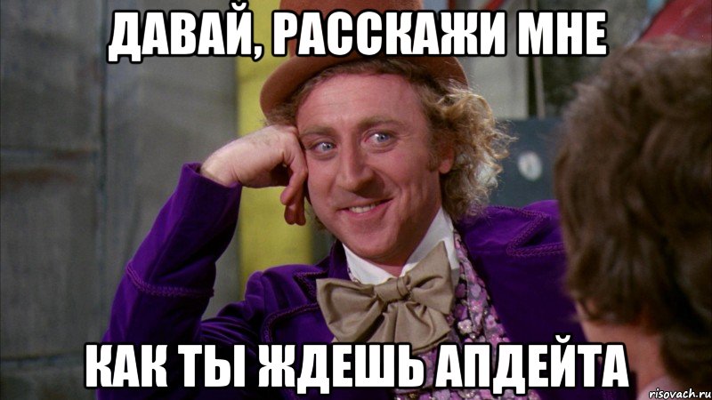 давай, расскажи мне как ты ждешь апдейта, Мем Ну давай расскажи (Вилли Вонка)