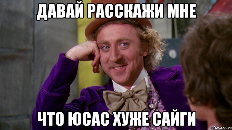 давай расскажи мне что юсас хуже сайги, Мем Ну давай расскажи (Вилли Вонка)