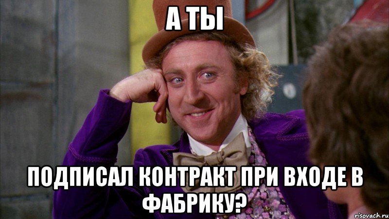 а ты подписал контракт при входе в фабрику?, Мем Ну давай расскажи (Вилли Вонка)