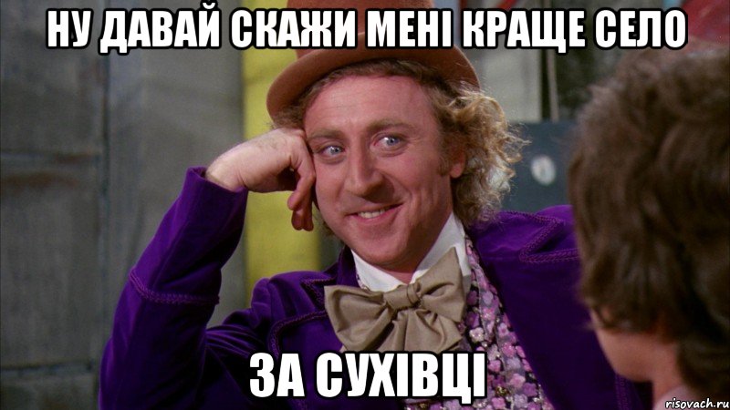 ну давай скажи мені краще село за сухівці, Мем Ну давай расскажи (Вилли Вонка)