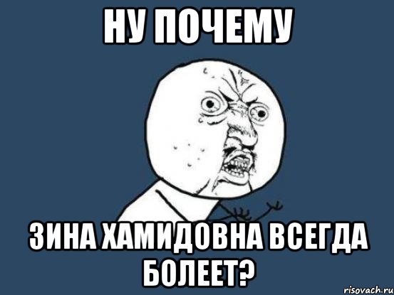 ну почему зина хамидовна всегда болеет?, Мем Ну почему