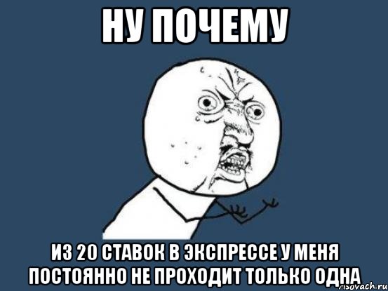 ну почему из 20 ставок в экспрессе у меня постоянно не проходит только одна, Мем Ну почему