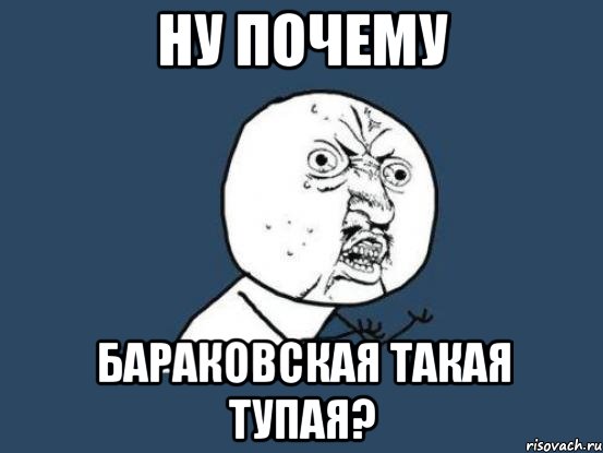 ну почему бараковская такая тупая?, Мем Ну почему