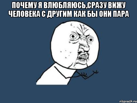 почему я влюбляюсь,сразу вижу человека с другим как бы они пара , Мем Ну почему