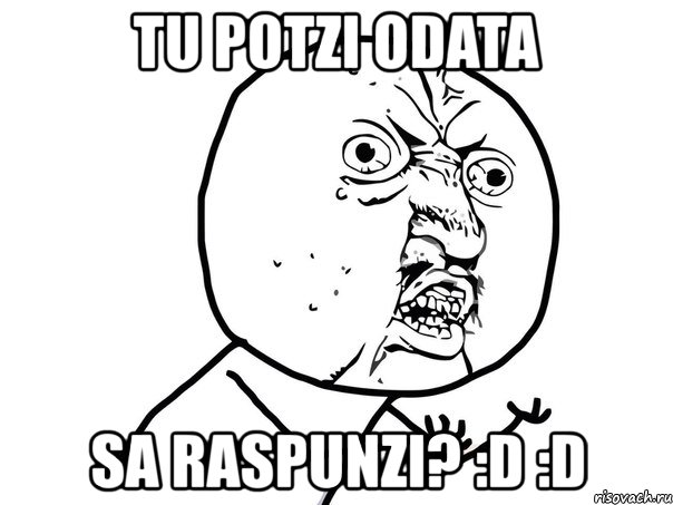 tu potzi odata sa raspunzi? :d :d, Мем Ну почему (белый фон)