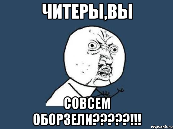 читеры,вы совсем оборзели???!!!, Мем Ну почему