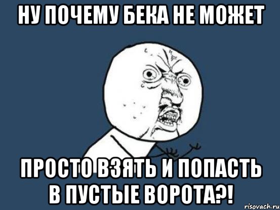 ну почему бека не может просто взять и попасть в пустые ворота?!, Мем Ну почему