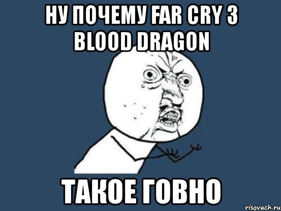 ну почему far cry 3 blood dragon такое говно, Мем Ну почему